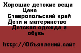 Хорошие детские вещи › Цена ­ 6 000 - Ставропольский край Дети и материнство » Детская одежда и обувь   